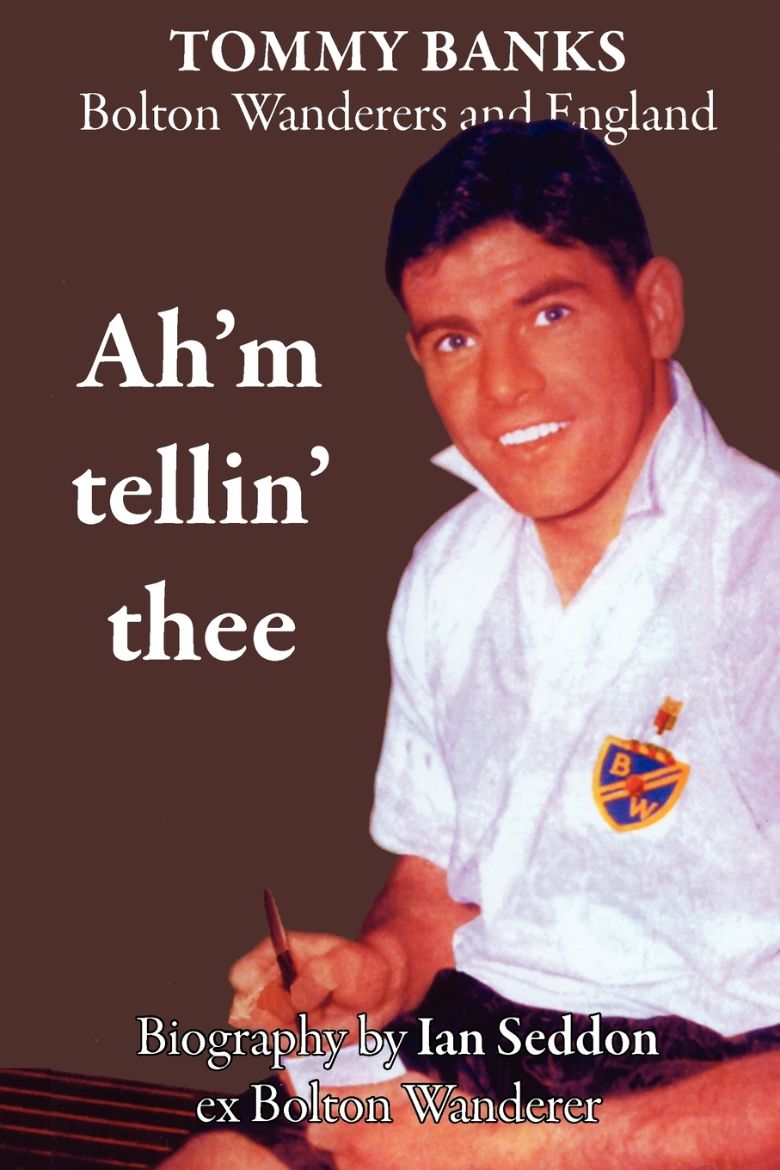 Immagine di Ah'm Tellin' Thee - A Biography of Tommy Banks, Bolton Wanderers and England