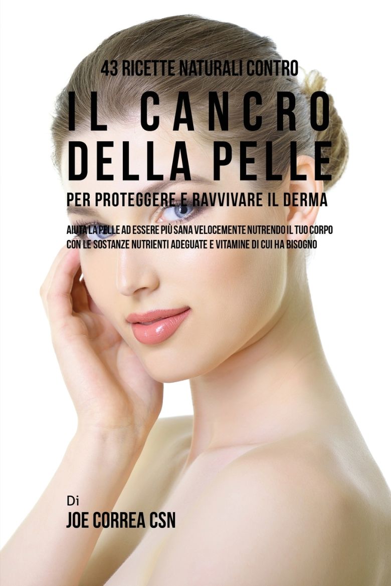 Immagine di 43 Ricette naturali contro il cancro della pelle per proteggere e ravvivare il Derma