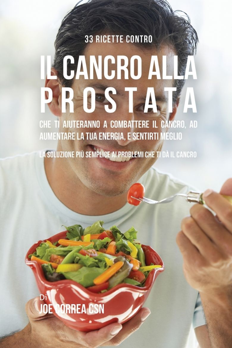 Immagine di 33 Ricette Contro Il Cancro Alla Prostata Che Ti Aiuteranno a Combattere Il Cancro, Ad Aumentare La Tua Energia, e Sentirti Meglio