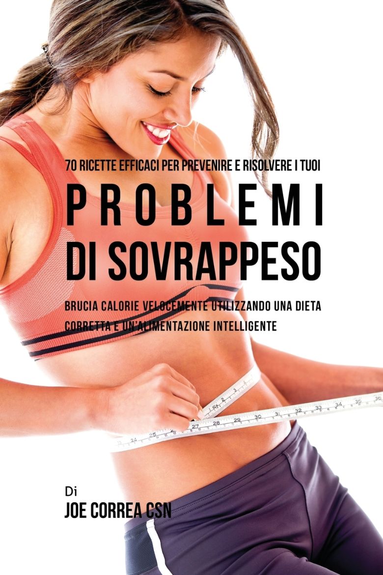Immagine di 70 Ricette Efficaci Per Prevenire E Risolvere I Tuoi Problemi Di Sovrappeso