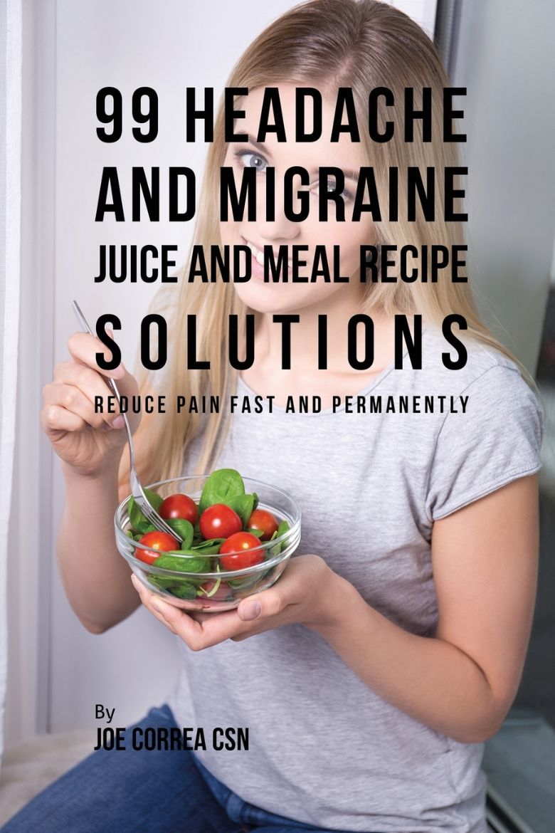 Immagine di 99 Headache and Migraine Juice and Meal Recipe Solutions
