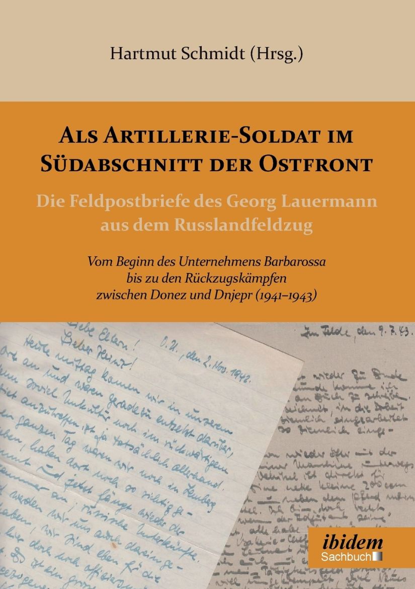 Immagine di Als Artillerie-Soldat im Südabschnitt der Ostfront. Die Feldpostbriefe des Georg Lauermann aus dem Russlandfeldzug. Vom Beginn des Unternehmens Barbarossa bis zu den Rückzugskämpfen zwischen Donez und Dnjepr (1941-1943)
