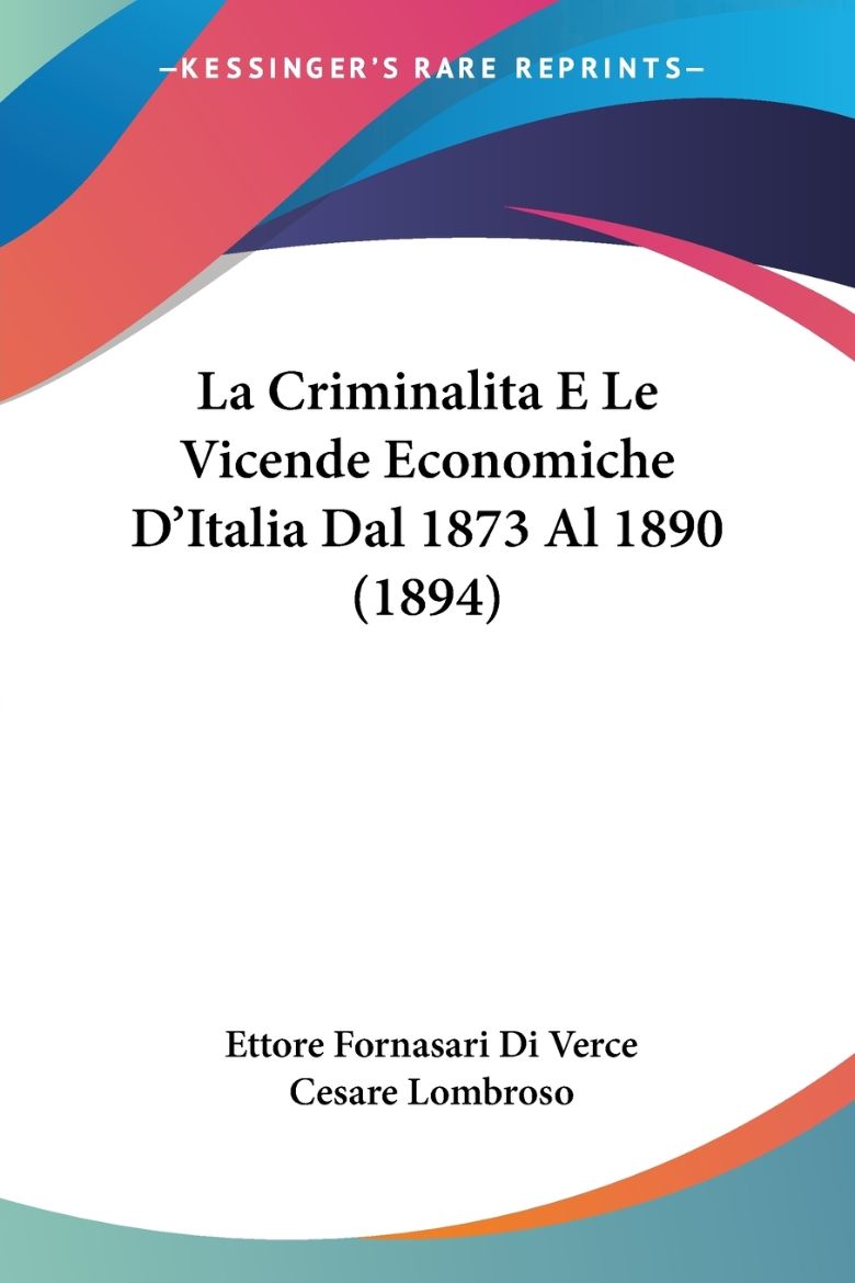 Immagine di La Criminalita E Le Vicende Economiche D'Italia Dal 1873 Al 1890 (1894)