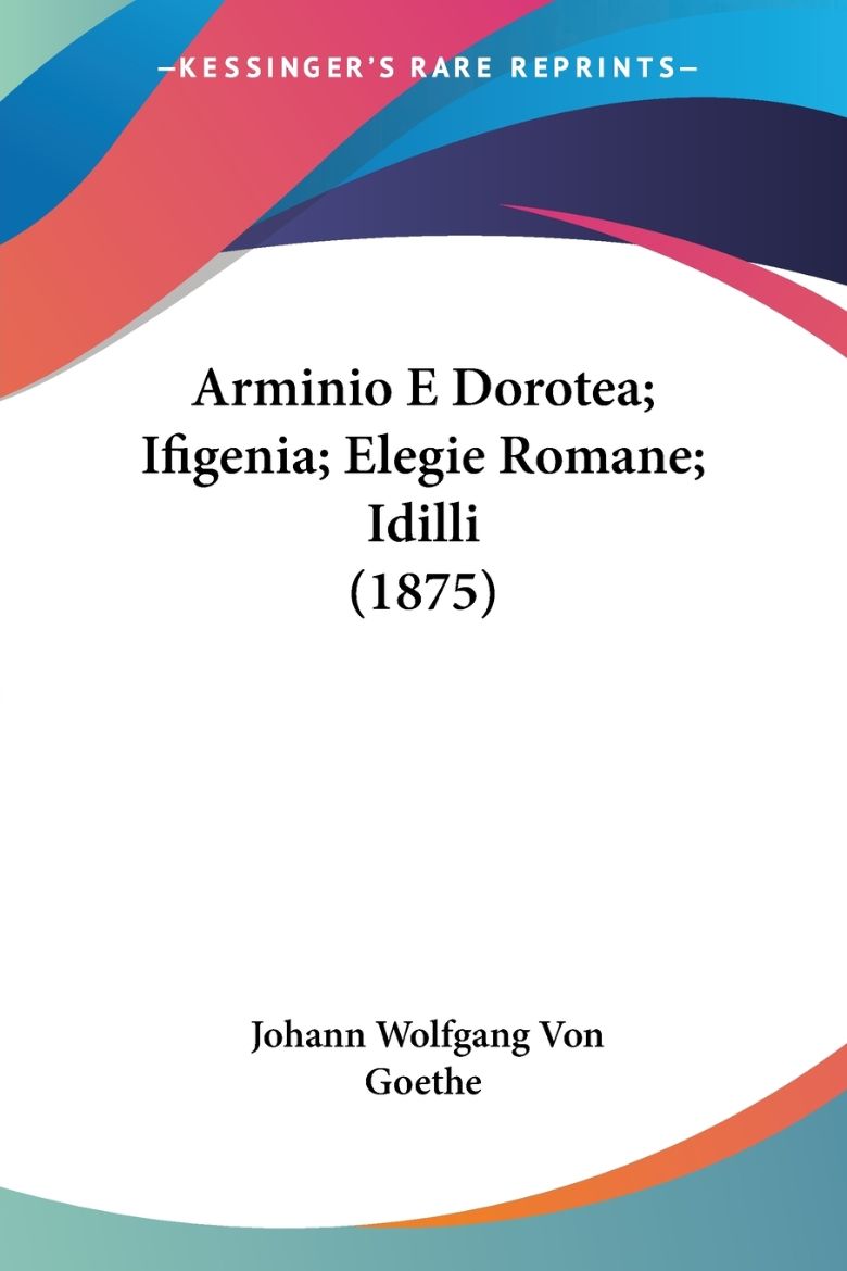 Immagine di Arminio E Dorotea; Ifigenia; Elegie Romane; Idilli (1875)