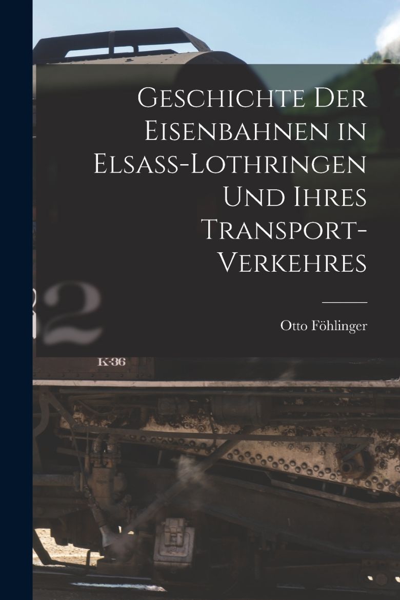 Immagine di Geschichte Der Eisenbahnen in Elsass-Lothringen Und Ihres Transport-Verkehres