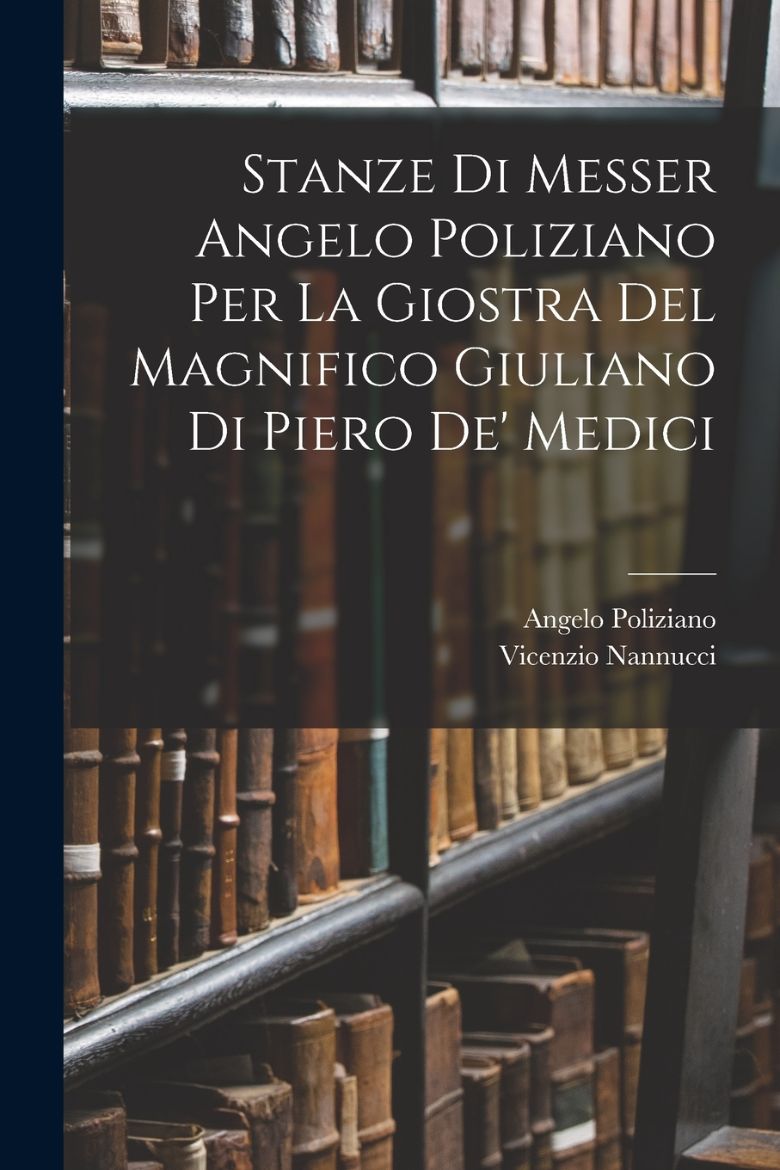 Immagine di Stanze Di Messer Angelo Poliziano Per La Giostra Del Magnifico Giuliano Di Piero De' Medici