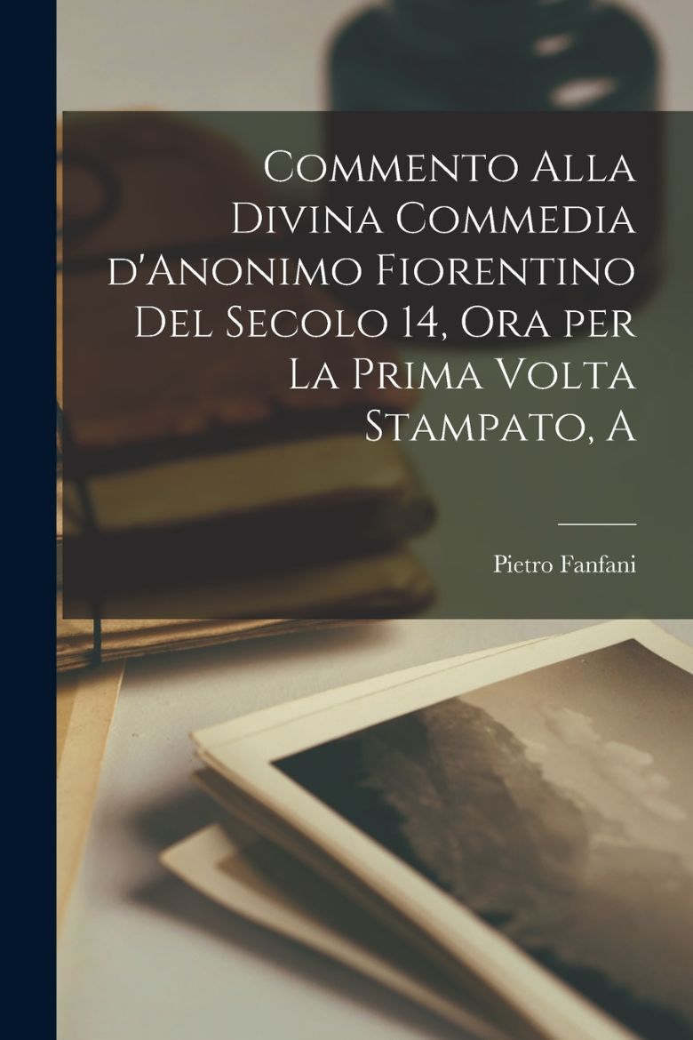 Immagine di Commento alla Divina commedia d'Anonimo Fiorentino del secolo 14, ora per la prima volta stampato, a