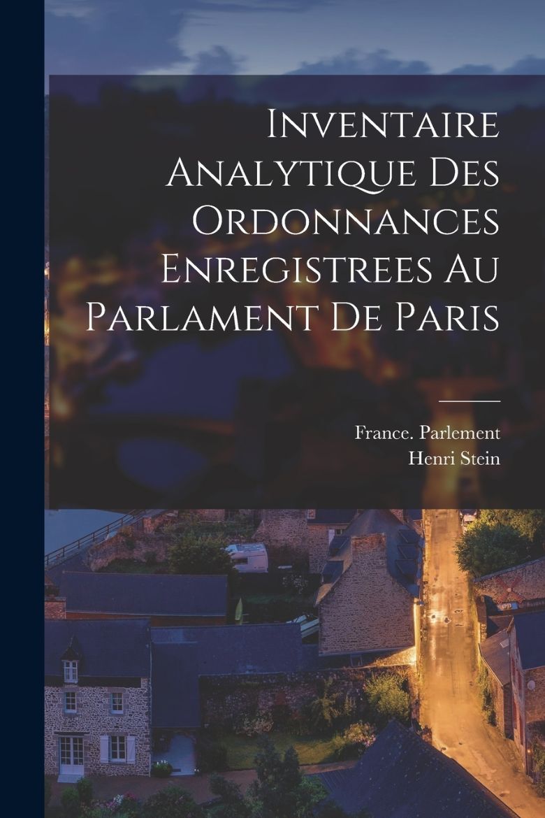 Immagine di Inventaire Analytique Des Ordonnances Enregistrees Au Parlament De Paris