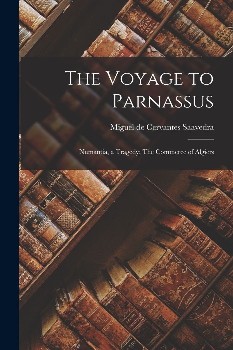 Immagine di The Voyage to Parnassus; Numantia, a Tragedy; The Commerce of Algiers