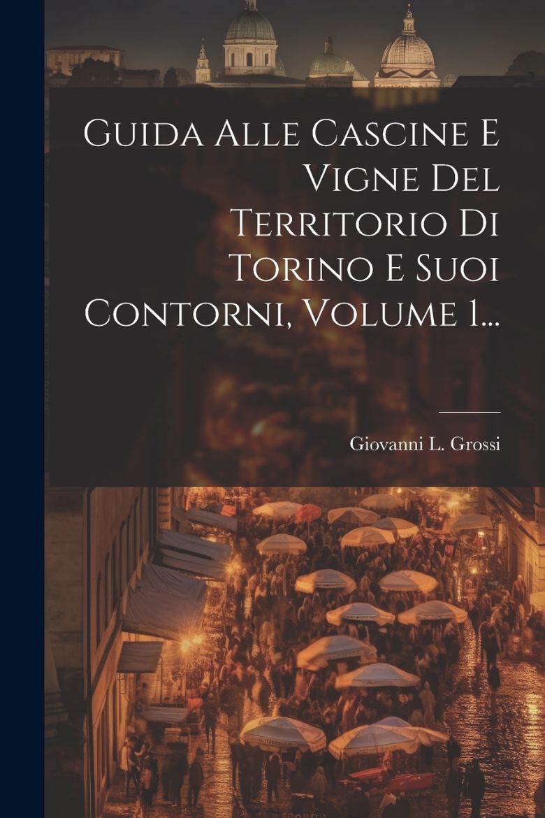Immagine di Guida Alle Cascine E Vigne Del Territorio Di Torino E Suoi Contorni, Volume 1...