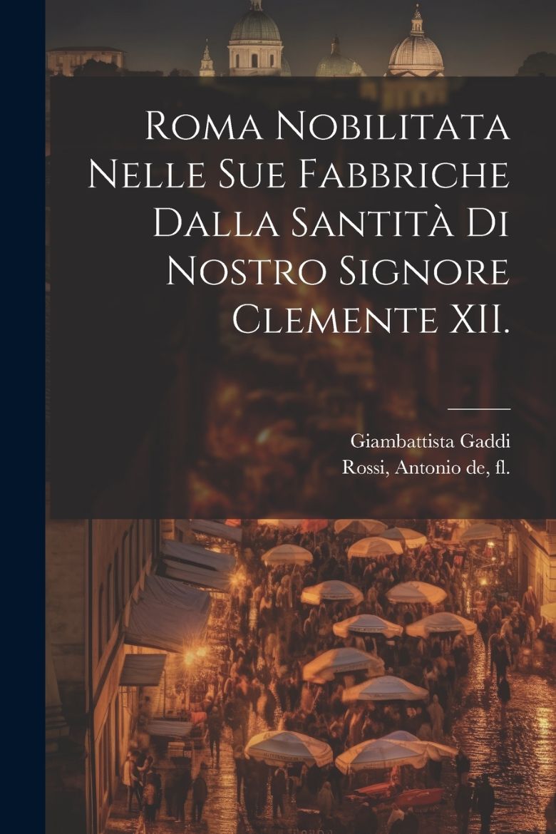 Immagine di Roma nobilitata nelle sue fabbriche dalla santità di nostro signore Clemente XII.