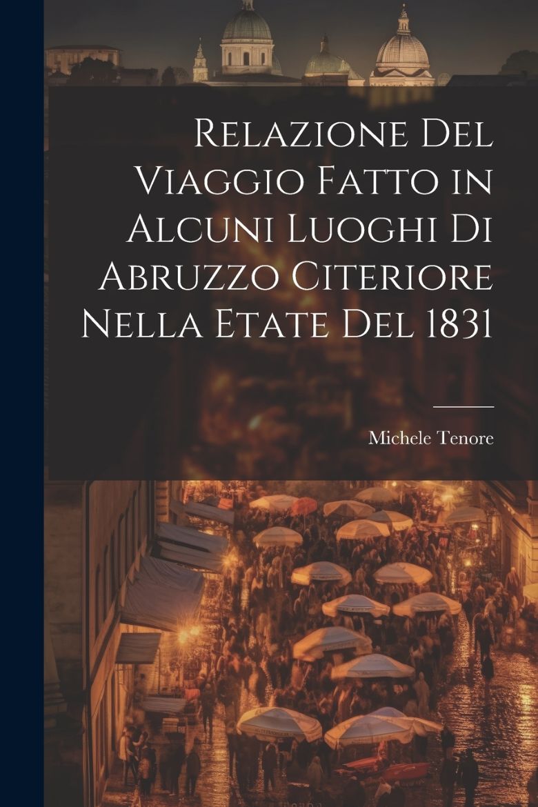Immagine di Relazione Del Viaggio Fatto in Alcuni Luoghi Di Abruzzo Citeriore Nella Etate Del 1831