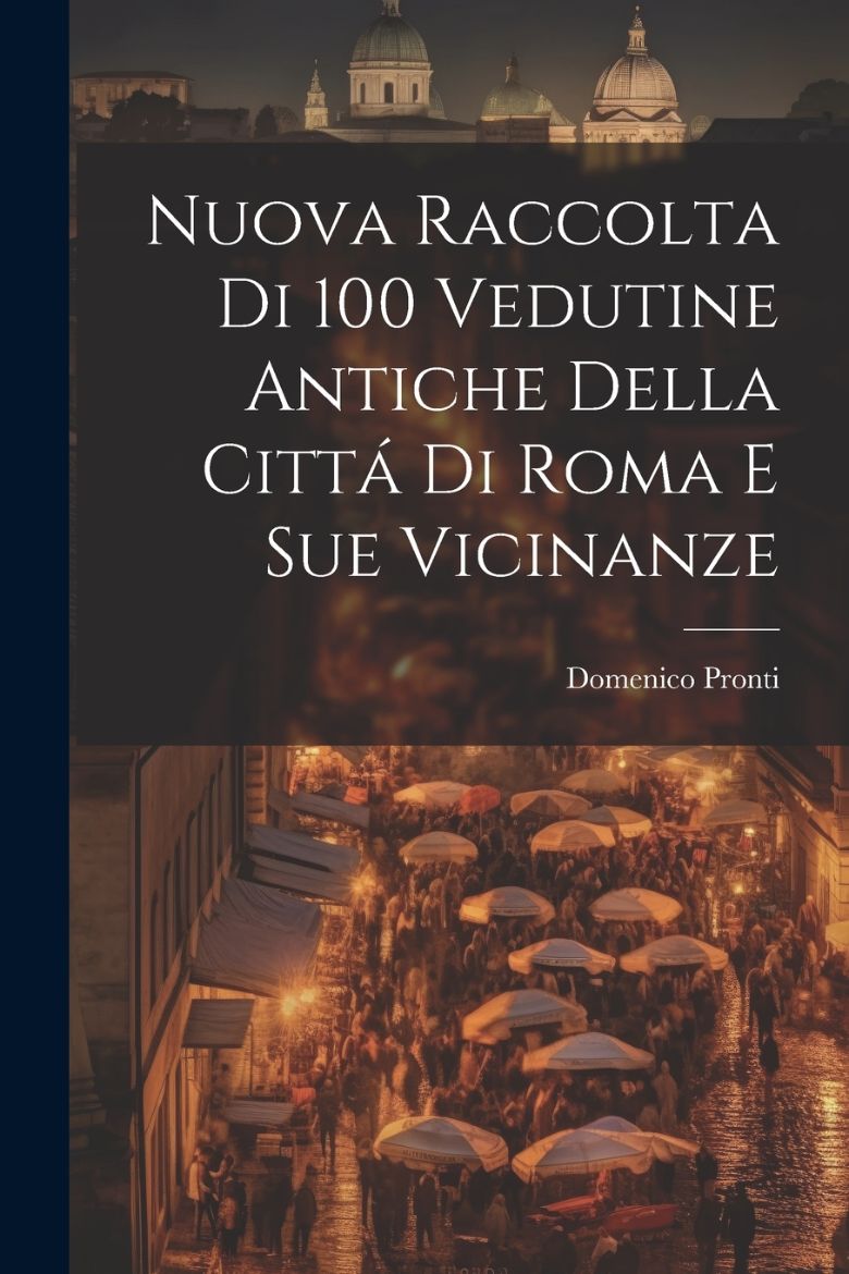 Immagine di Nuova raccolta di 100 vedutine antiche della cittá di Roma e sue vicinanze