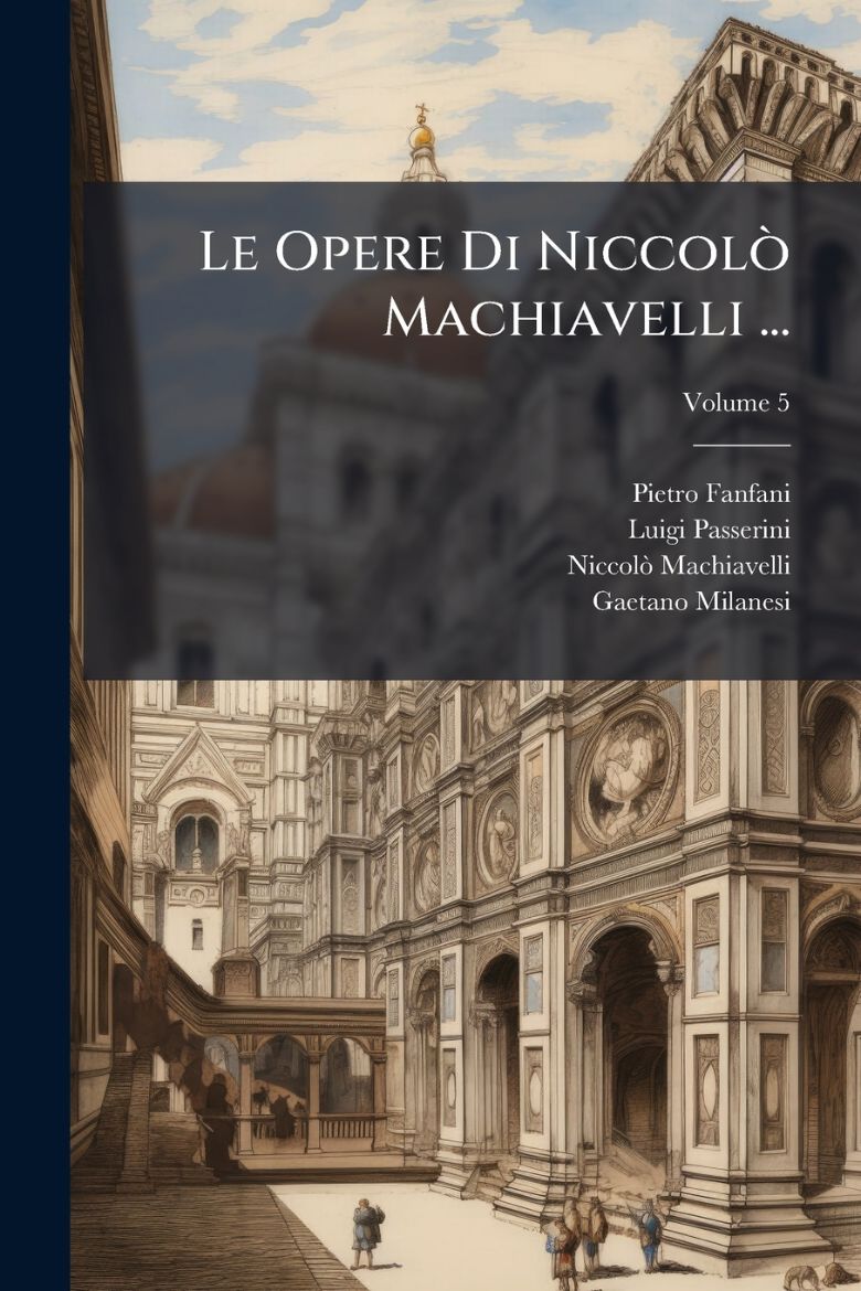 Immagine di Le Opere Di Niccolò Machiavelli ...; Volume 5