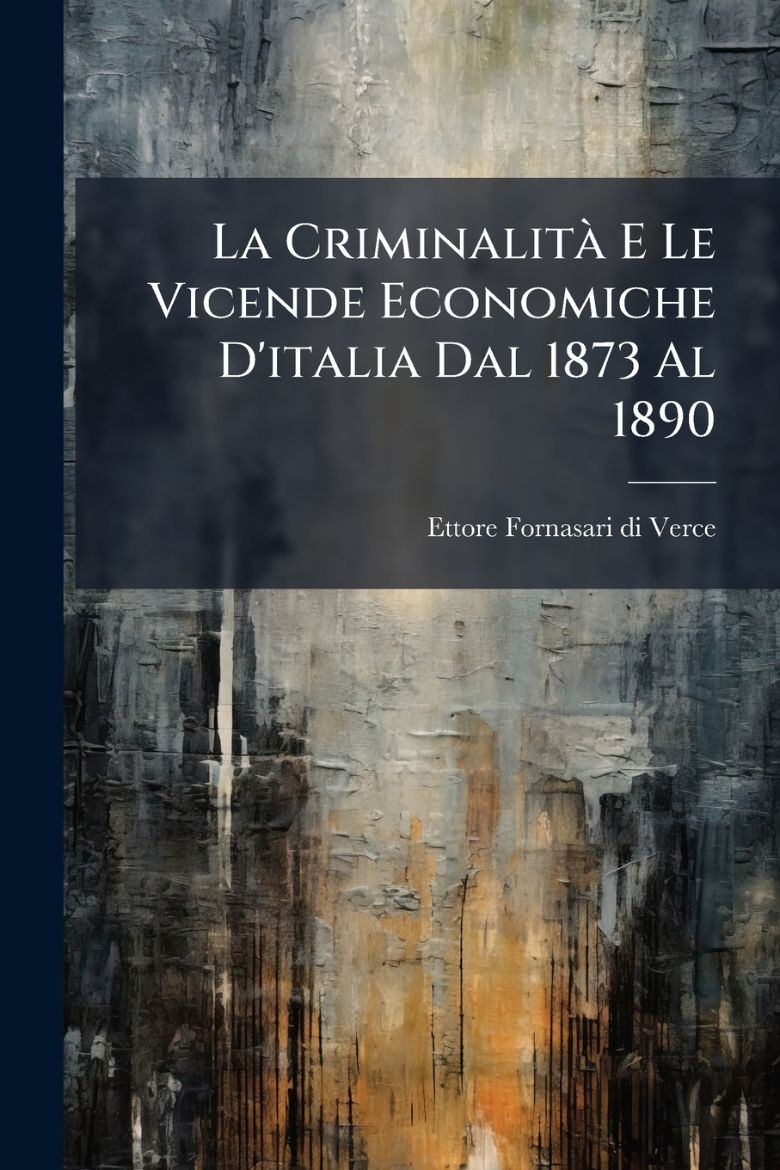 Immagine di La Criminalità E Le Vicende Economiche D'italia Dal 1873 Al 1890
