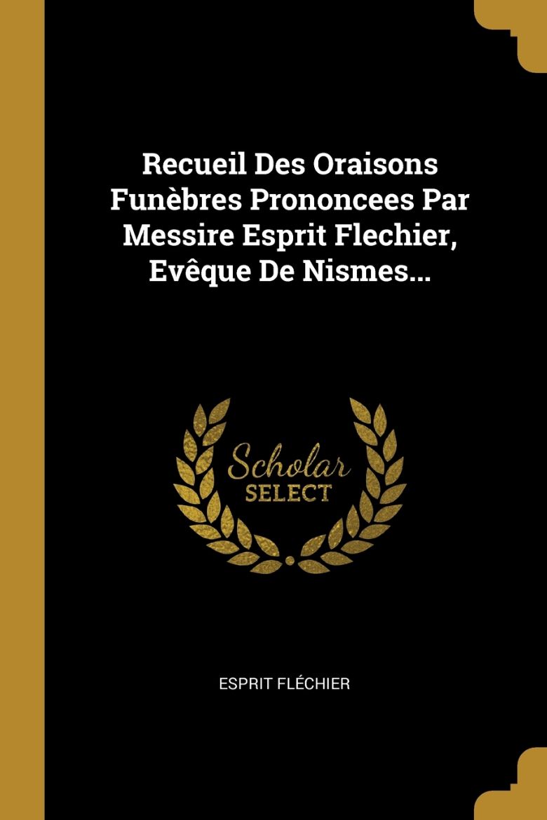 Immagine di Recueil Des Oraisons Funèbres Prononcees Par Messire Esprit Flechier, Evêque De Nismes...