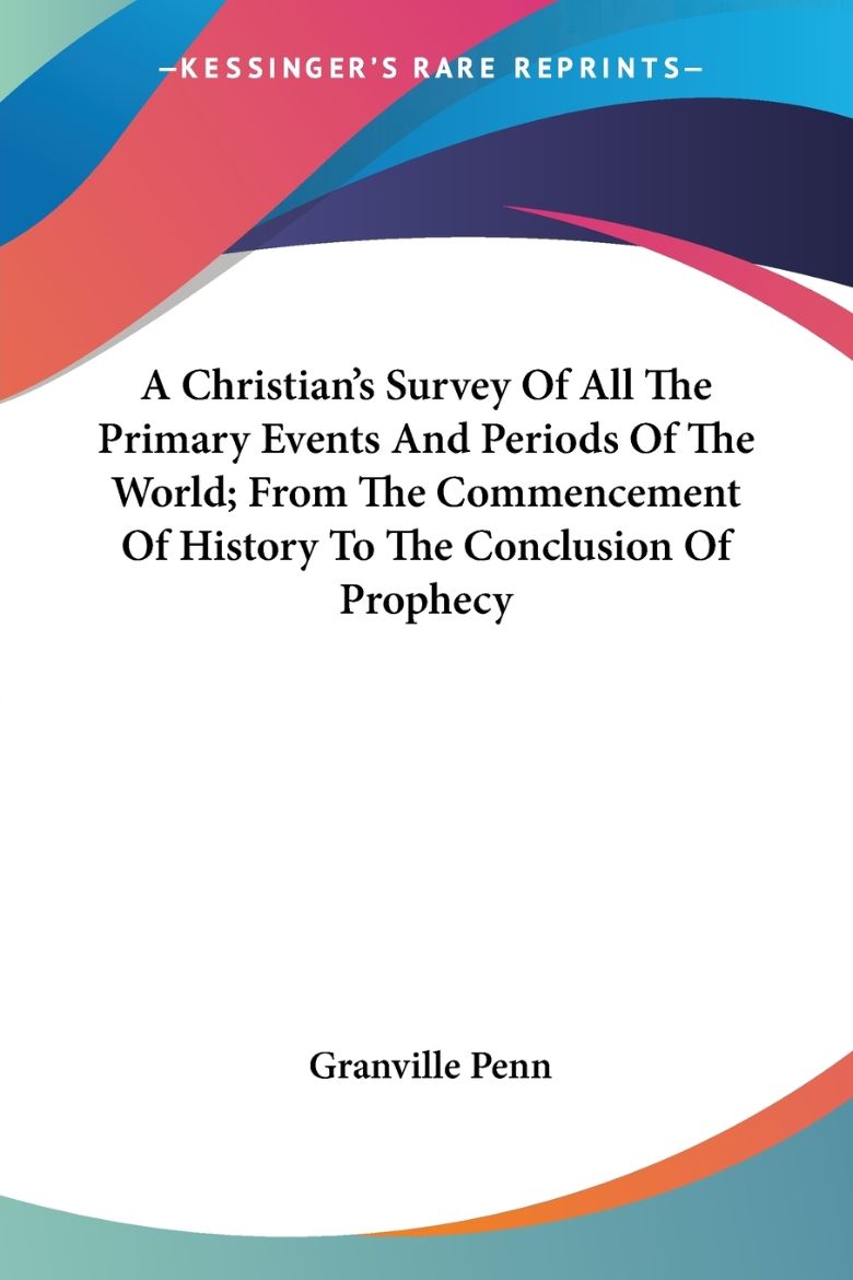 Picture of A Christian's Survey Of All The Primary Events And Periods Of The World; From The Commencement Of History To The Conclusion Of Prophecy