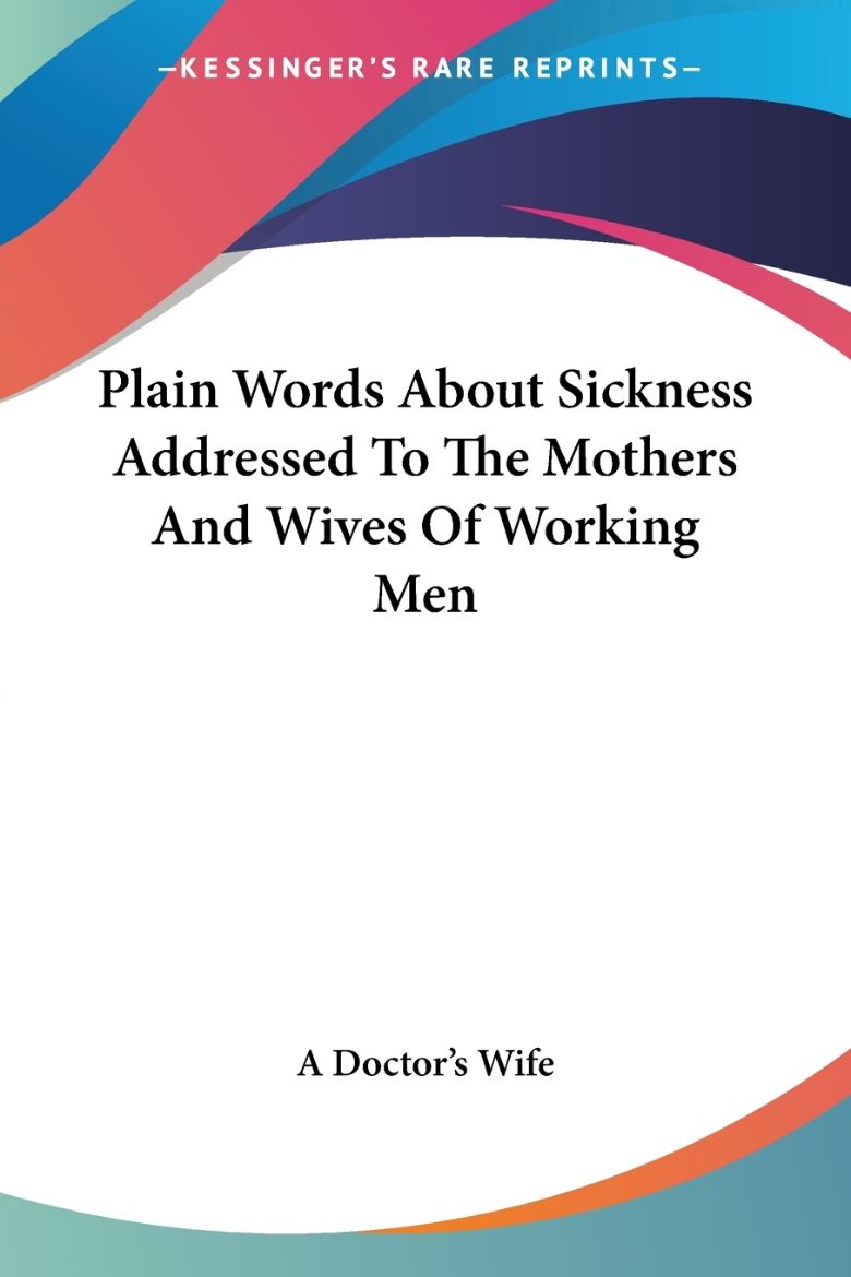 Picture of Plain Words About Sickness Addressed To The Mothers And Wives Of Working Men