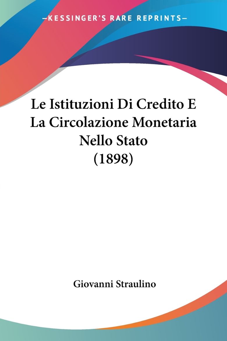 Picture of Le Istituzioni Di Credito E La Circolazione Monetaria Nello Stato (1898)