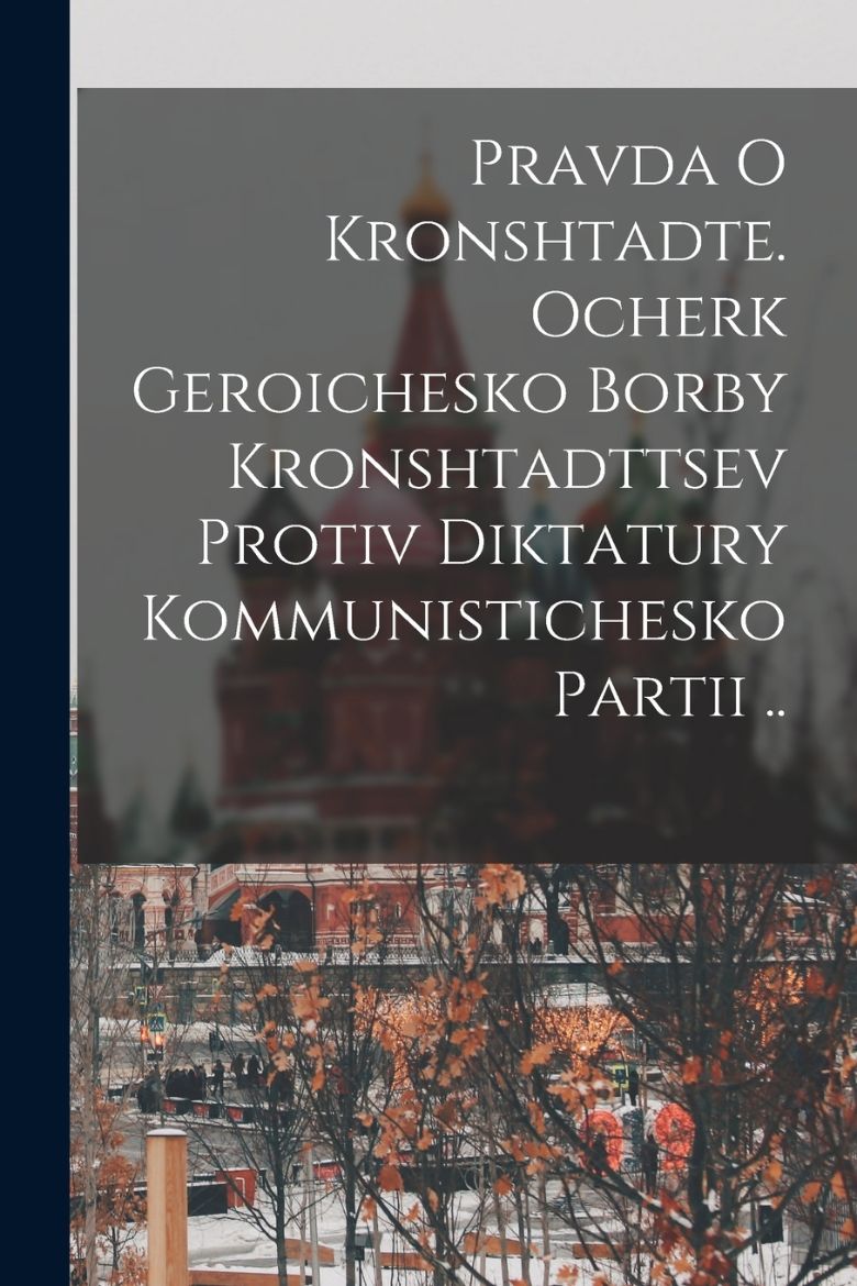 Immagine di Pravda o Kronshtadte. Ocherk geroichesko borby Kronshtadttsev protiv diktatury Kommunistichesko Partii ..
