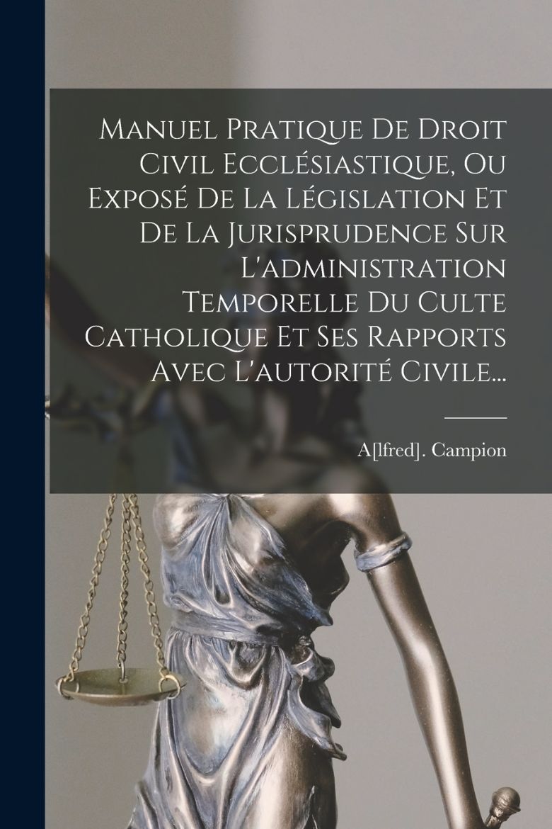 Immagine di Manuel Pratique De Droit Civil Ecclésiastique, Ou Exposé De La Législation Et De La Jurisprudence Sur L'administration Temporelle Du Culte Catholique Et Ses Rapports Avec L'autorité Civile...