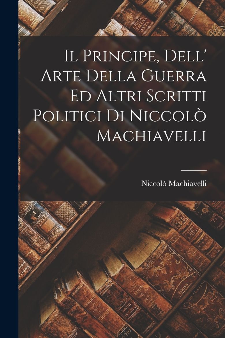 Picture of Il Principe, Dell' Arte Della Guerra Ed Altri Scritti Politici Di Niccolò Machiavelli