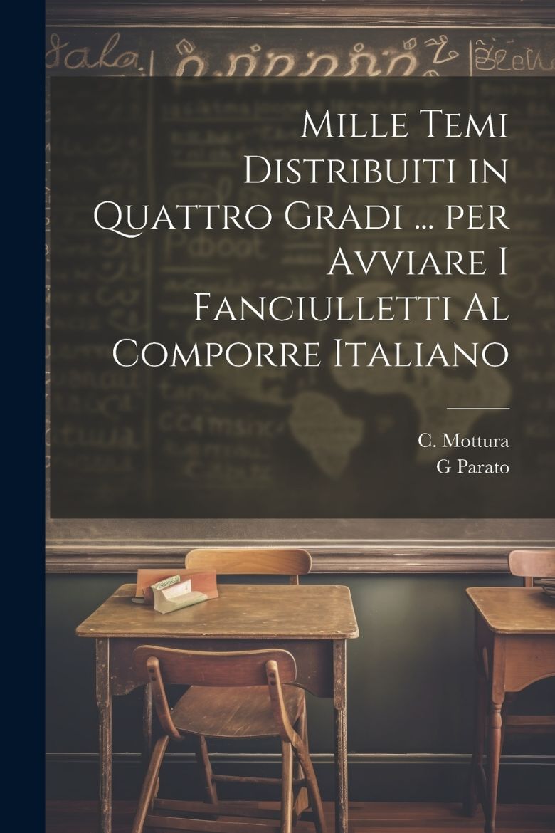 Immagine di Mille temi distribuiti in quattro gradi ... per avviare i fanciulletti al comporre Italiano