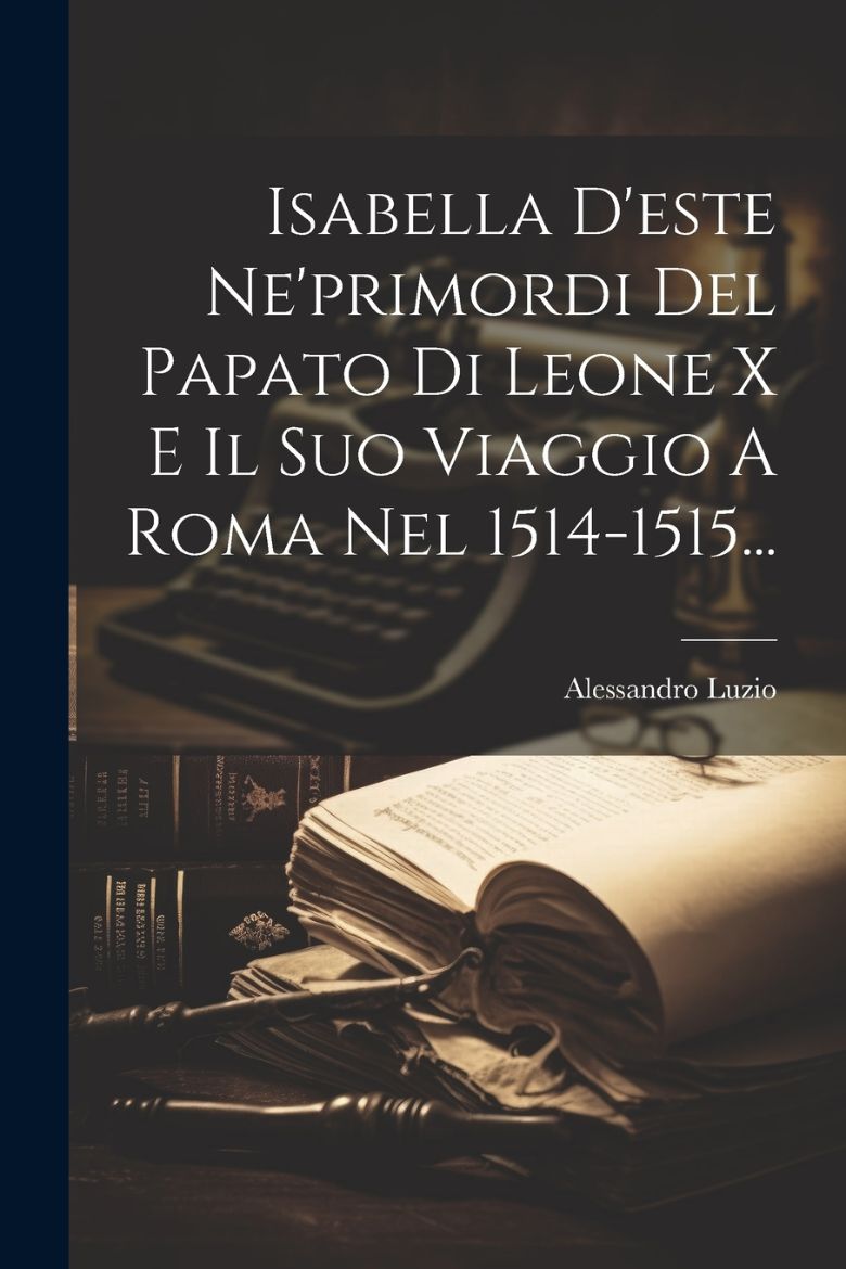 Immagine di Isabella D'este Ne'primordi Del Papato Di Leone X E Il Suo Viaggio A Roma Nel 1514-1515...