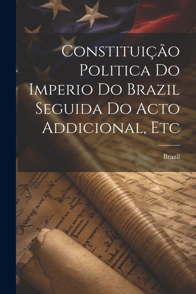 Immagine di Constituição Politica Do Imperio Do Brazil Seguida Do Acto Addicional, Etc