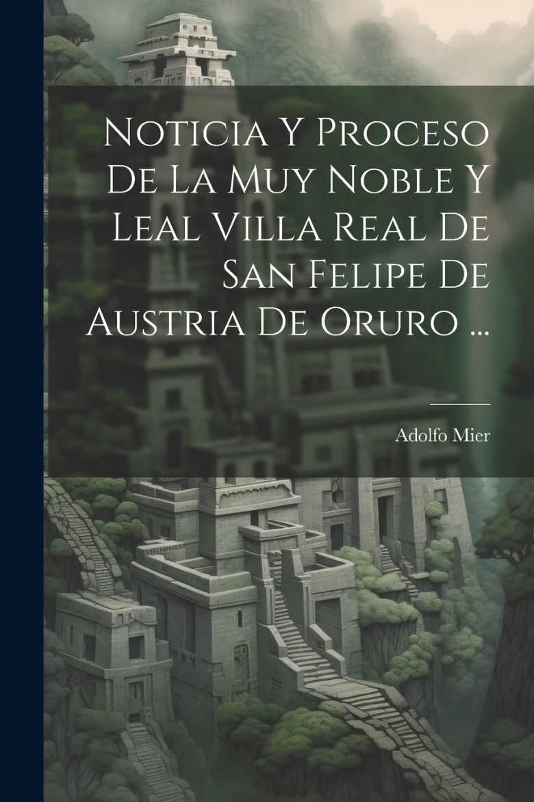 Immagine di Noticia Y Proceso De La Muy Noble Y Leal Villa Real De San Felipe De Austria De Oruro ...