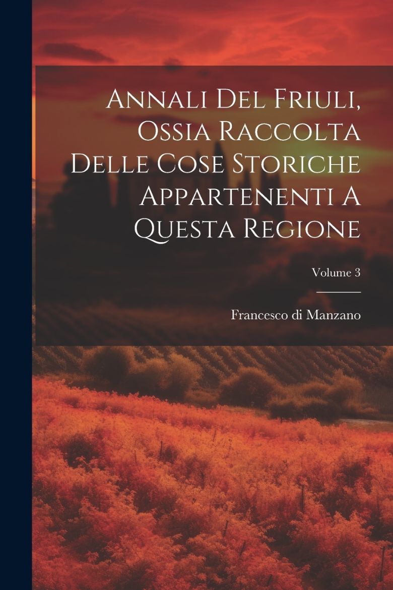 Immagine di Annali Del Friuli, Ossia Raccolta Delle Cose Storiche Appartenenti A Questa Regione; Volume 3