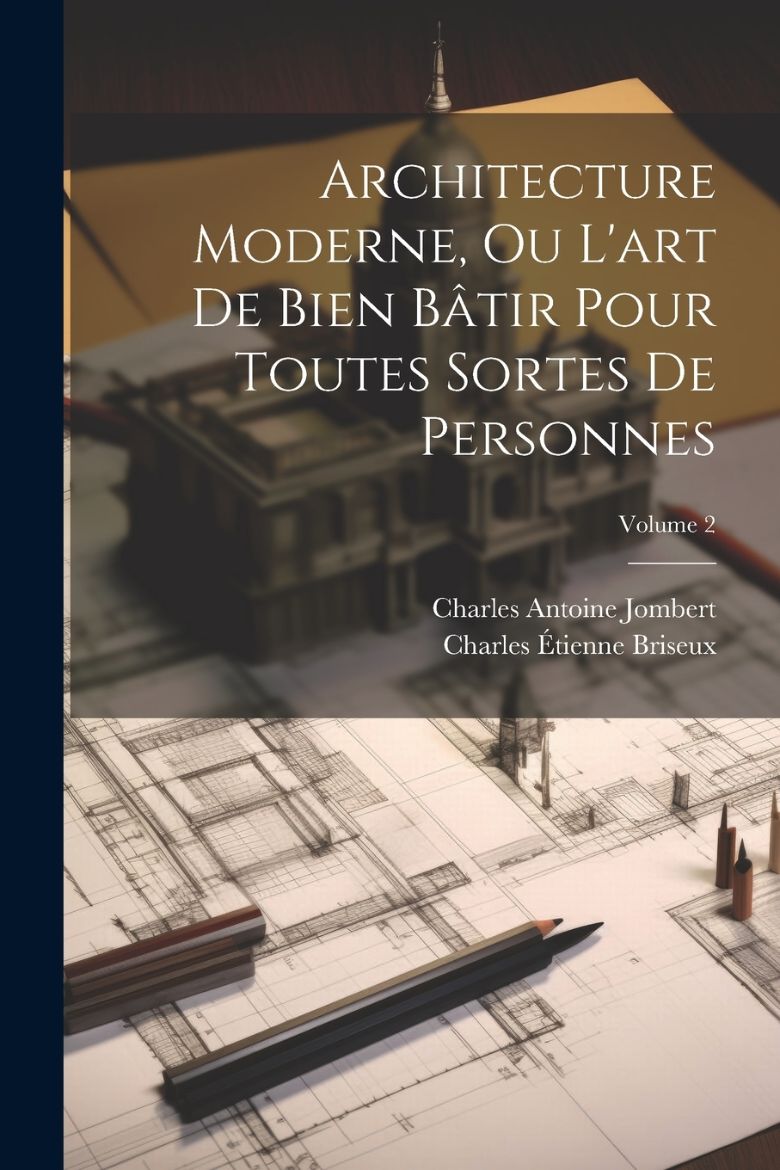 Immagine di Architecture Moderne, Ou L'art De Bien Bâtir Pour Toutes Sortes De Personnes; Volume 2