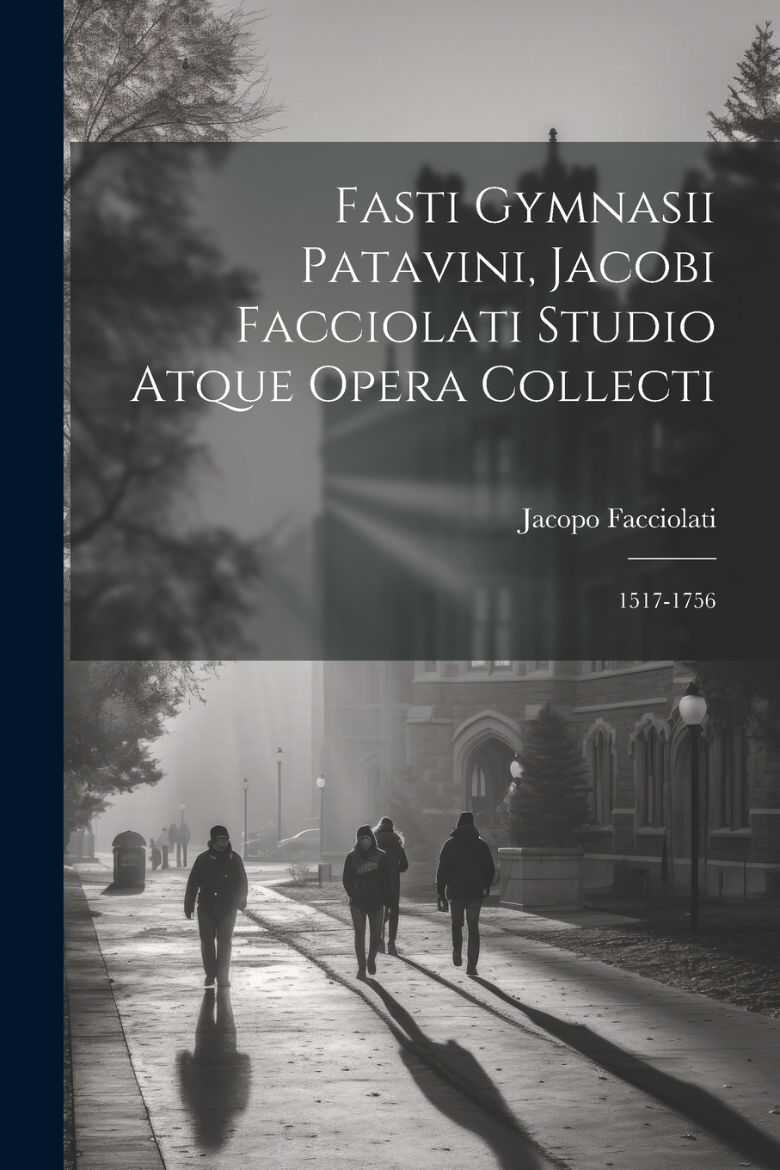 Immagine di Fasti Gymnasii Patavini, Jacobi Facciolati Studio Atque Opera Collecti