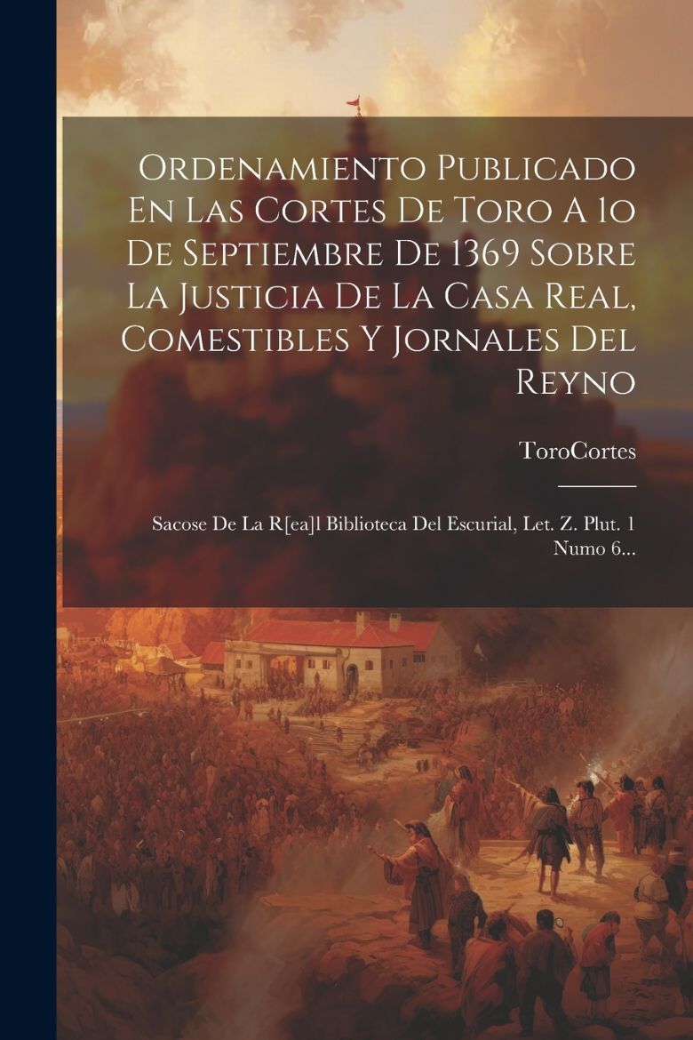 Picture of Ordenamiento Publicado En Las Cortes De Toro A 1o De Septiembre De 1369 Sobre La Justicia De La Casa Real, Comestibles Y Jornales Del Reyno