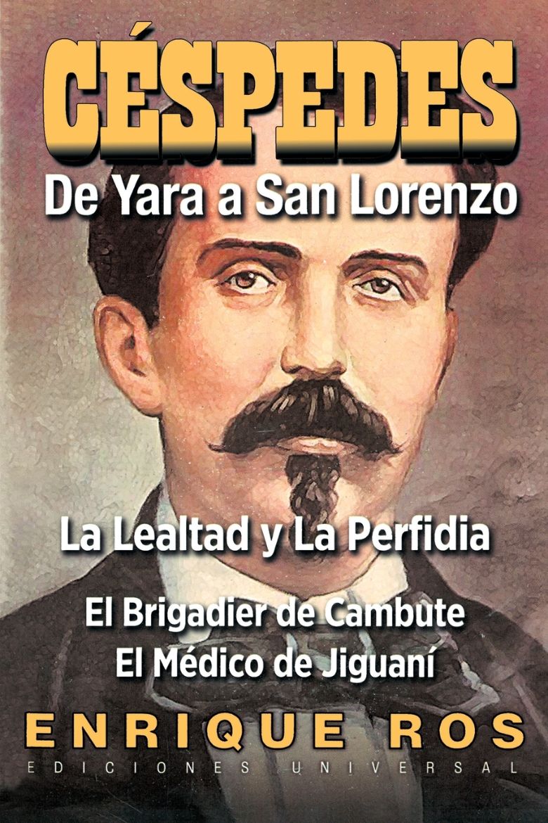 Immagine di CARLOS MANUEL DE CÉSPEDES. DE YARA A SAN LORENZO (La lealtad y la Perfidia. El Brigadier de Cambute. El médico de Jiguaní, Biografía del Padre de la Patria cubana