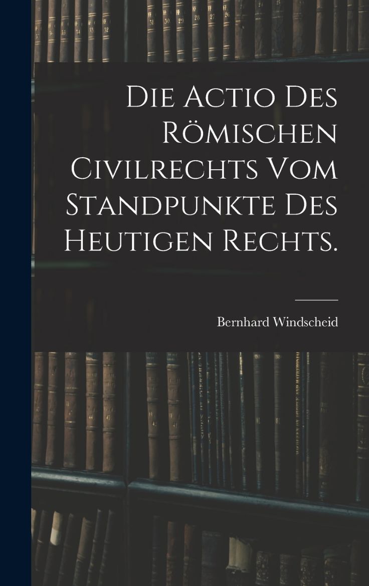 Immagine di Die Actio des römischen Civilrechts vom Standpunkte des heutigen Rechts.
