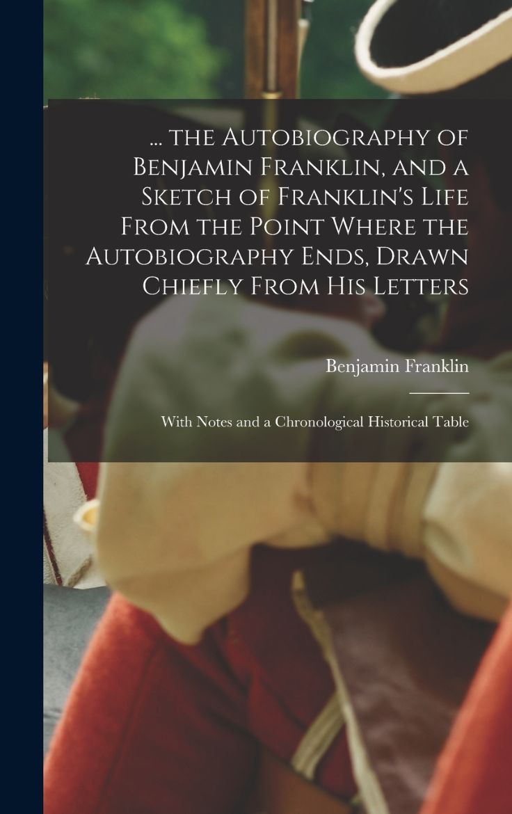 Immagine di ... the Autobiography of Benjamin Franklin, and a Sketch of Franklin's Life From the Point Where the Autobiography Ends, Drawn Chiefly From His Letters