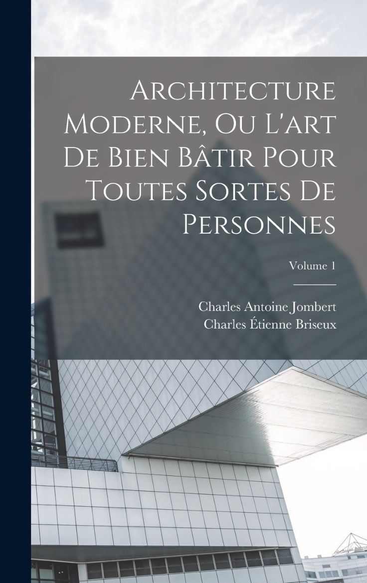 Immagine di Architecture Moderne, Ou L'art De Bien Bâtir Pour Toutes Sortes De Personnes; Volume 1