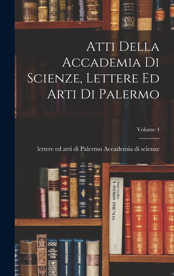 Immagine di Atti Della Accademia Di Scienze, Lettere Ed Arti Di Palermo; Volume 4