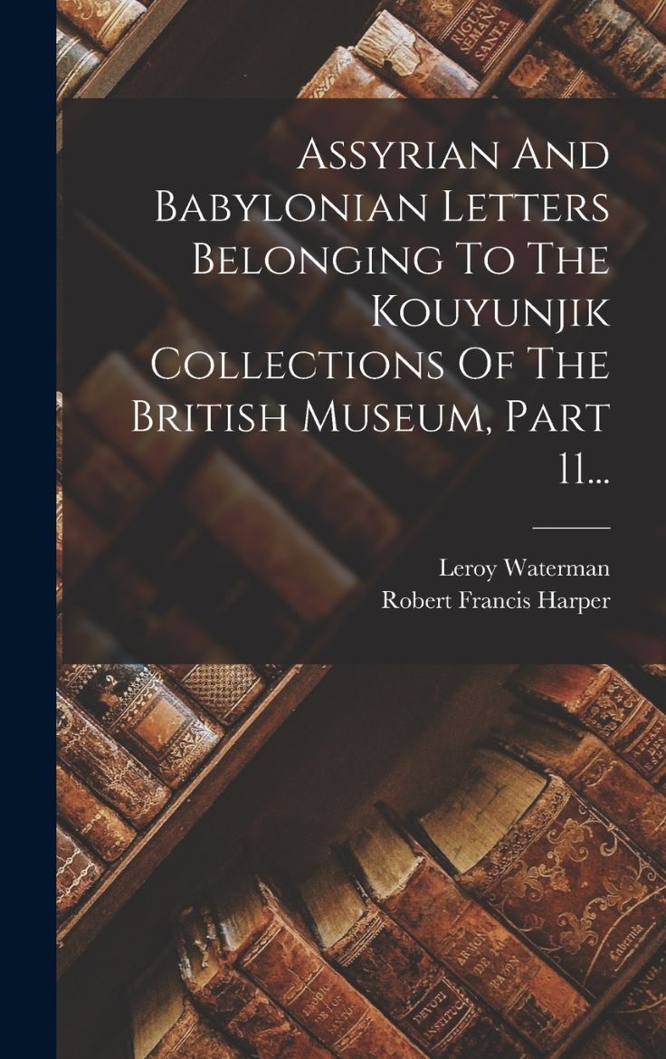 Immagine di Assyrian And Babylonian Letters Belonging To The Kouyunjik Collections Of The British Museum, Part 11...