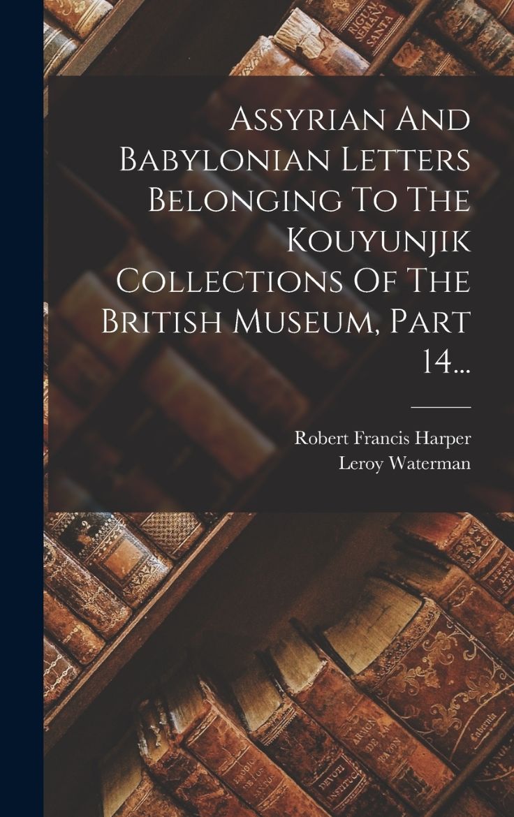 Immagine di Assyrian And Babylonian Letters Belonging To The Kouyunjik Collections Of The British Museum, Part 14...