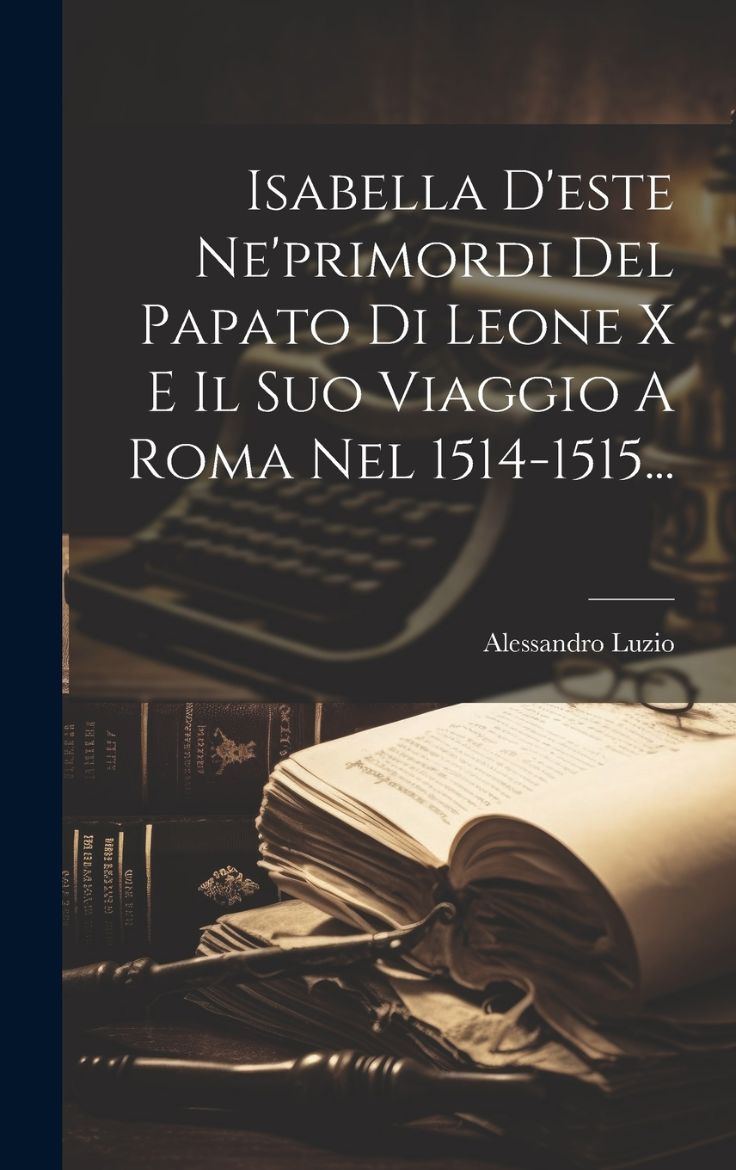 Immagine di Isabella D'este Ne'primordi Del Papato Di Leone X E Il Suo Viaggio A Roma Nel 1514-1515...