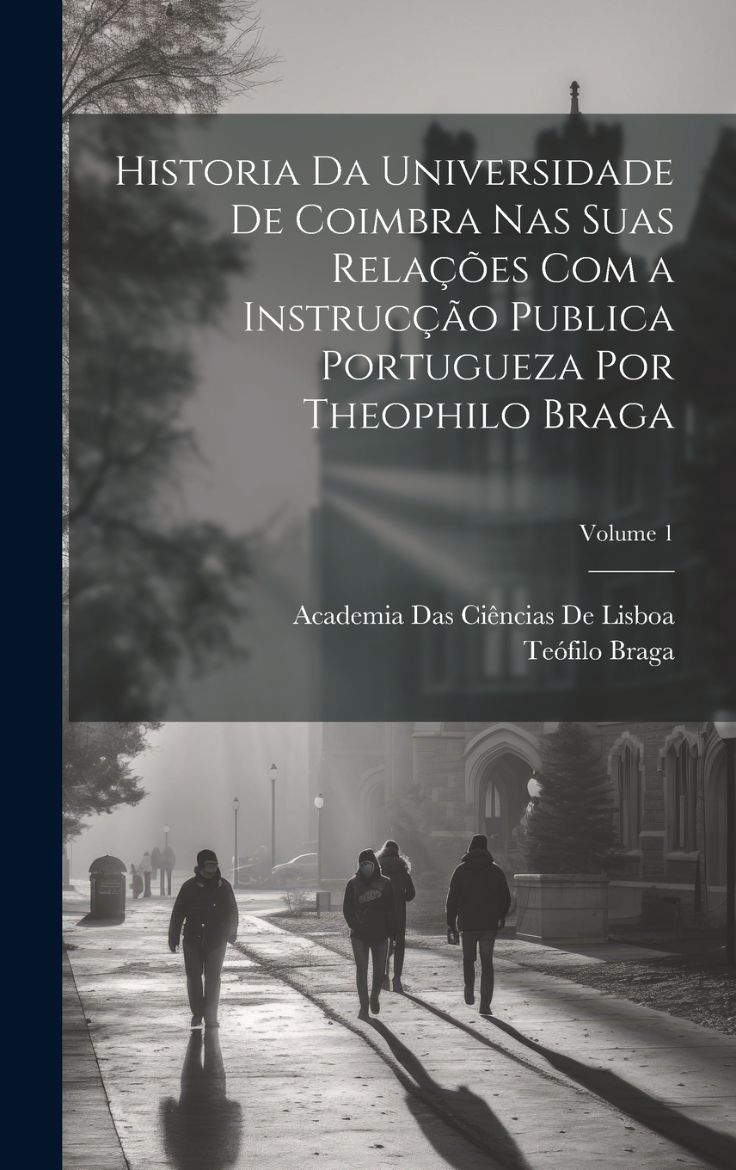 Immagine di Historia Da Universidade De Coimbra Nas Suas Relações Com a Instrucção Publica Portugueza Por Theophilo Braga; Volume 1
