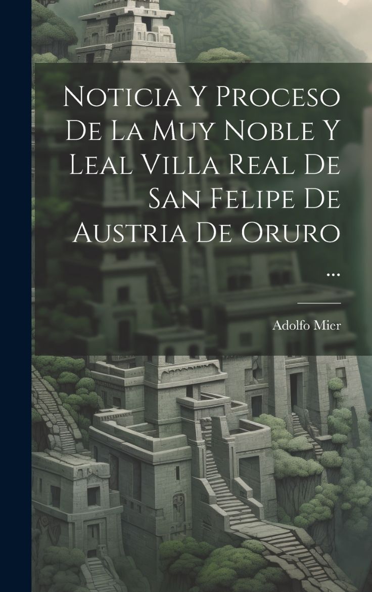 Immagine di Noticia Y Proceso De La Muy Noble Y Leal Villa Real De San Felipe De Austria De Oruro ...