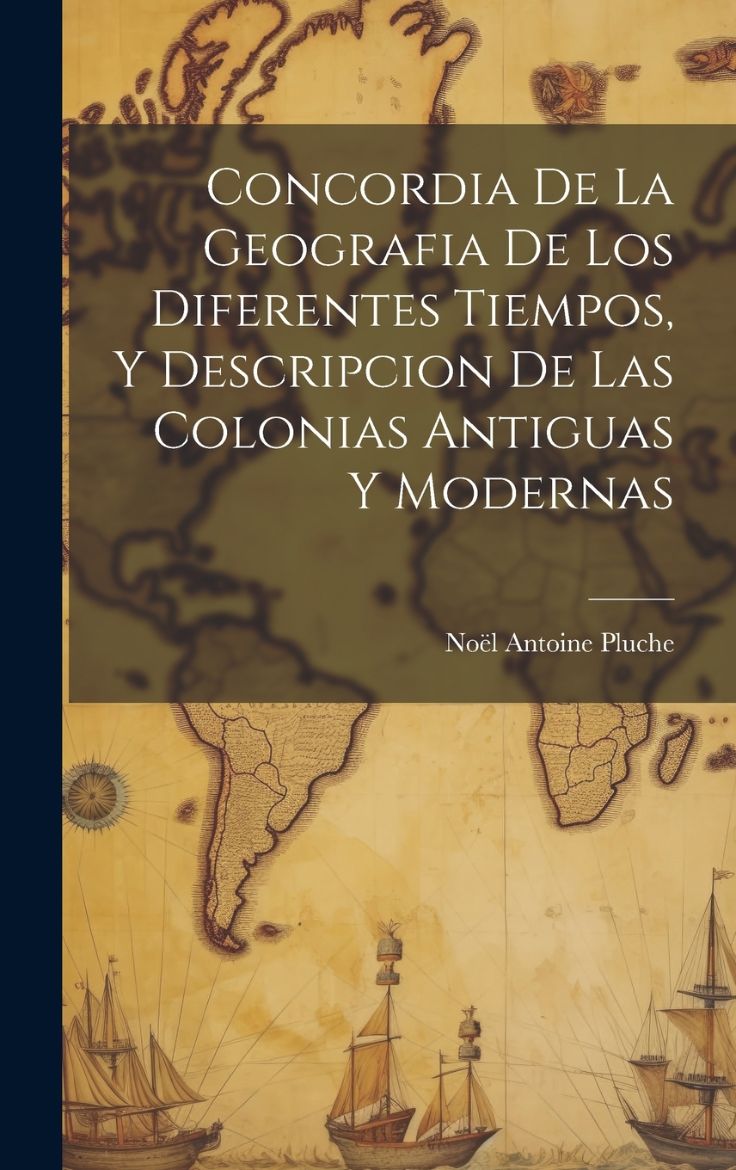 Immagine di Concordia De La Geografia De Los Diferentes Tiempos, Y Descripcion De Las Colonias Antiguas Y Modernas
